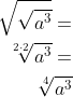 \begin{aligned} \sqrt{\sqrt{a^{3}}}=\\ \sqrt[2\cdot 2] {a^{3}}=\\ \sqrt[4] {a^{3}} \end{aligned}